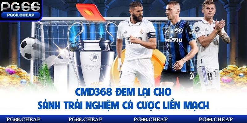 CMD368 đem lại cho sảnh trải nghiệm cá cược liền mạch 
