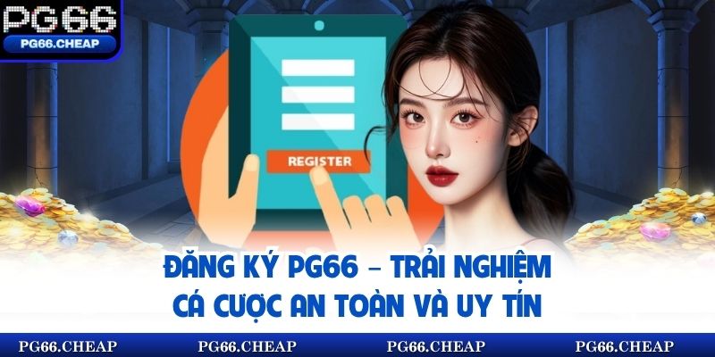 Đăng Ký PG66 – Trải Nghiệm Cá Cược An Toàn Và Uy Tín 