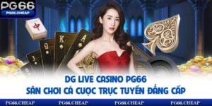 DG Live Casino PG66 - Sân Chơi Cá Cược Trực Tuyến Đẳng Cấp