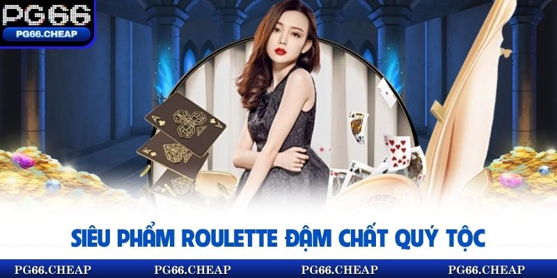 Siêu phẩm Roulette đậm chất quý tộc